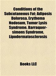 Conditions of the Subcutaneous Fat Adiposis Dolorosa, Erythema Nodosum, Tumor Lysis Syndrome, Barraquer-simons Syndrome, Lipodermatosclerosis,1155172728,9781155172729