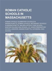 Roman Catholic Schools in Massachusetts Roman Catholic Elementary Schools in Massachusetts, Roman Catholic Secondary Schools in Massachusetts,1156032717,9781156032718