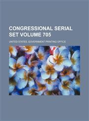 Congressional serial set Volume 705,1130458113,9781130458114