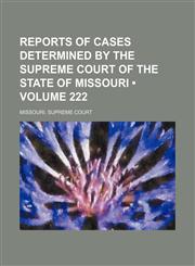 Reports of Cases Determined by the Supreme Court of the State of Missouri (Volume 222),1153953315,9781153953313