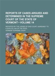 Reports of Cases Argued and Determined in the Supreme Court of the State of Vermont (Volume 14); Reported by the Judges of Said Court, Agreeably to a Statute Law of the State,1150230762,9781150230769