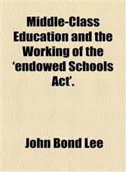 Middle-Class Education and the Working of the 'endowed Schools Act'.,1154471535,9781154471533