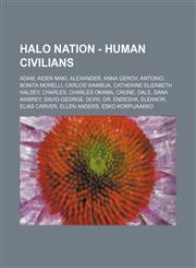 Halo Nation - Human Civilians Adam, Aiden Maki, Alexander, Anna Gerov, Antonio, Bonita Morelli, Carlos Wambua, Catherine Elizabeth Halsey, Charles, Charles Okama, Crone, Dale, Dana Awbrey, David George, Dorii, Dr. Endesha, Eleanor, Elias Carver, Ellen An,1234697696,9781234697693
