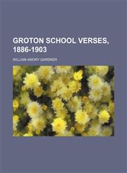 Groton School Verses, 1886-1903,1150666900,9781150666902
