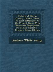History of Wayne County, Indiana, from Its First Settlement to the Present Time With Numerous Biographical and Family Sketches - Primary Source Editi,1293809853,9781293809853