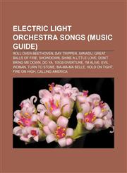 Electric Light Orchestra songs (Music Guide) Roll Over Beethoven, Day Tripper, Xanadu, Great Balls of Fire, Showdown, Shine a Little Love,1155349377,9781155349374