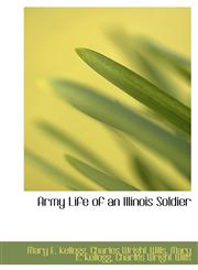 Army Life of an Illinois Soldier,111671406X,9781116714067