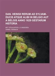 Dan. Heinsii Rerum Ad Sylvam-Ducis Atque Alibi in Belgio Aut a Belgis Anno 1629 Gestarum Historia; Mit Titelkupfer U. 8 Anderen,1234338491,9781234338497