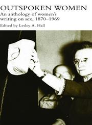 Outspoken Women An Anthology of Women's Writing on Sex, 1870-1969,0415253721,9780415253727