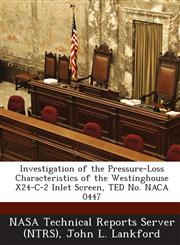 Investigation of the Pressure-Loss Characteristics of the Westinghouse X24-C-2 Inlet Screen, Ted No. NACA 0447,1287269796,9781287269793