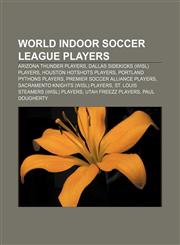 World Indoor Soccer League players Arizona Thunder players, Dallas Sidekicks (WISL) players, Houston Hotshots players,1156654017,9781156654019