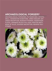 Archaeological forgery Archaeological forgeries, Piltdown Man, Crystal skull, Kensington Runestone, James Ossuary, Bat Creek inscription,1157630154,9781157630159