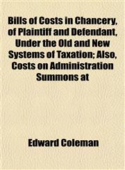 Bills of Costs in Chancery, of Plaintiff and Defendant, Under the Old and New Systems of Taxation; Also, Costs on Administration Summons at,1152200631,9781152200630