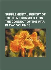 supplemental report of the joint committee on the conduct of the war in two volumes,1150992115,9781150992117