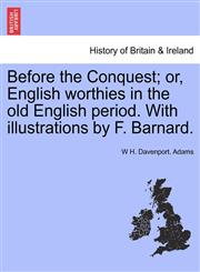 Before the Conquest; or, English worthies in the old English period. With illustrations by F. Barnard.,1241559988,9781241559984
