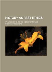 History as past ethics; an introduction to the history of morals,1150557532,9781150557538