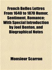 French Belles Lettres From 1640 to 1870 Humor, Sentiment, Romance; With Special Introduction by Joel Benton, and Biographical Notes,1152247999,9781152247994