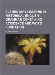 Elementary lessons in historical English grammar containing accidence and word formation,1231188707,9781231188705