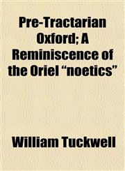 Pre-Tractarian Oxford; A Reminiscence of the Oriel "noetics",1152857606,9781152857605