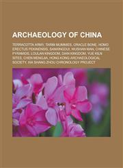 Archaeology of China Terracotta Army, Tarim Mummies, Oracle Bone, Homo Erectus Pekinensis, Sanxingdui, Wushan Man, Chinese Pyramids, Loulan,1156395534,9781156395530
