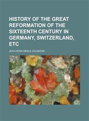 History of the Great Reformation of the Sixteenth Century in Germany, Switzerland, Etc,1231316225,9781231316221