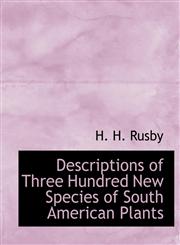 Descriptions of Three Hundred New Species of South American Plants,1140019953,9781140019954