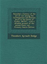 Hannibal; A History of the Art of War Among the Carthaginians and Romans Down to the Battle of Pydna, 168 B.C., with a Detailed Account of the Second,1295800071,9781295800070
