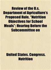 Review of the U.s. Department of Agriculture's Proposed Rule, "Nutrition Objectives for School Meals"; Hearing Before the Subcommittee on,1153547058,9781153547055