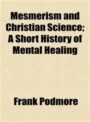 Mesmerism and Christian Science; A Short History of Mental Healing,115478603X,9781154786033