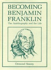 Becoming Benjamin Franklin The Autobiography and the Life,0271006277,9780271006277