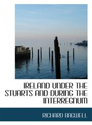 IRELAND UNDER THE STUARTS AND DURING THE INTERREGNUM,1117113957,9781117113951