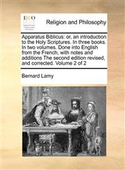 Apparatus Biblicus or, an introduction to the Holy Scriptures. In three books. In two volumes. Done into English from the French, with notes and additions The second edition revised, and corrected. Volume 2 of 2,1171072449,9781171072447