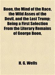 Boon, the Mind of the Race, the Wild Asses of the Devil, and the Last Trump; Being a First Selection From the Literary Remains of George Boon,,1154899403,9781154899405