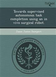 Towards supervised autonomous task completion using an in vivo surgical robot.,1243649194,9781243649195