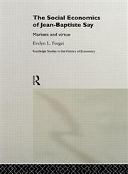 Social Economics of Jean-Baptiste Say Markets and Virtue,0415203082,9780415203081