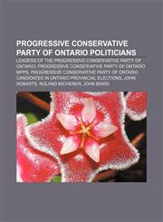 Progressive Conservative Party of Ontario politicians Leaders of the Progressive Conservative Party of Ontario,1233287443,9781233287444