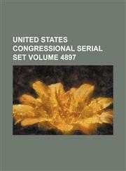 United States Congressional serial set Volume 4897,113099421X,9781130994216