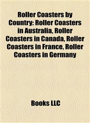 Roller Coasters by Country Roller Coasters in Australia, Roller Coasters in Canada, Roller Coasters in France, Roller Coasters in Germany,1157929613,9781157929611