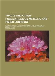 Tracts and Other Publications on Metallic and Paper Currency,1151267953,9781151267955