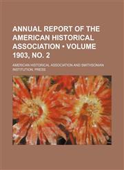 Annual Report of the American Historical Association (Volume 1903, No. 2),1235030393,9781235030390