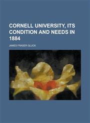Cornell University, its condition and needs in 1884,1230139621,9781230139623
