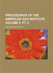 Proceedings of the American Gas Institute Volume 6, pt. 2,1231586729,9781231586723