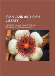 Irish Land and Irish Liberty; A Study of the New Lords of the Soil,1150451513,9781150451515