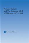 Popular Culture and the Enduring Myth of Chicago, 1871-1968,0415996651,9780415996655