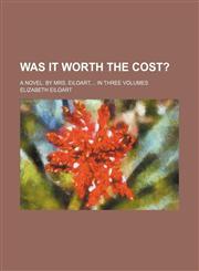 Was It Worth the Cost?; A Novel. by Mrs. Eiloart, in Three Volumes,1458949109,9781458949103