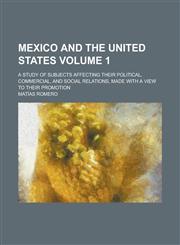 Mexico and the United States; a study of subjects affecting their political, commercial, and social relations, made with a view to their promotion Volume 1,1230181032,9781230181035
