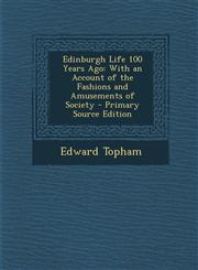 Edinburgh Life 100 Years Ago With an Account of the Fashions and Amusements of Society - Primary Source Edition,1293433063,9781293433065