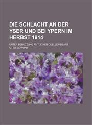 Die Schlacht an Der Yser Und Bei Ypern Im Herbst 1914; Unter Benutzung Amtlicher Quellen Bearb,1234549417,9781234549411