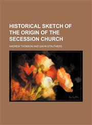 Historical Sketch of the Origin of the Secession Church,1150067071,9781150067075