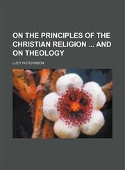 On the Principles of the Christian Religion and on Theology,1235688119,9781235688119